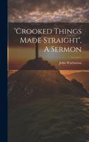 'crooked Things Made Straight', A Sermon 0353403784 Book Cover