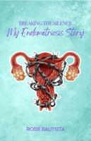 Breaking the Silence: My Endometriosis Story 196593613X Book Cover