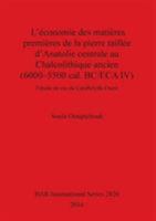 L'�conomie des mati�res premi�res de la pierre taill�e d'Anatolie centrale au Chalcolithique ancien (6000-5500 cal. BC/ECA IV): l'�tude de cas de �atalh�y�k-Ouest 1407315617 Book Cover