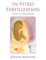 In Vitro Fertilization: A Desire of Motherhood 1504940474 Book Cover