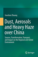 Dust, Aerosols and Heavy Haze Over China: Sources, Transformation, Transport, and Impact on the Regional and Global Environment 9811029806 Book Cover