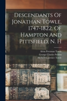 Descendants Of Jonathan Towle, 1747-1822, Of Hampton And Pittsfield, New Hampshire 1016181728 Book Cover