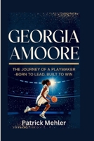 Georgia Amoore: The Journey of a Playmaker -Born to Lead, Built to Win B0F6NR4F3Z Book Cover