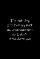 I'm not shy, I'm holding back my awesomeness so I don't intimidate you.: Journal or Notebook (6x9 inches) with 120 doted pages. 1677089873 Book Cover