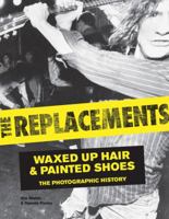 The Replacements: Waxed-Up Hair and Painted Shoes: The Photographic History 0760345236 Book Cover