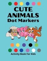 Dot Markers Activity Book for Kids: Awesome DOT MARKERS ACTIVITY Book For Kids/ Cute Animals: Easy Guided BIG DOTS Do a dot page a day Gift For Kids Ages 1-3, 2-4, 3-5, Baby, Toddler, Preschool 3140528396 Book Cover