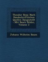 Theodor Beza: Nach Handschriftlichen Quellen Dargestellt: Mit Beza's Bildni, Volume 2 1249948355 Book Cover