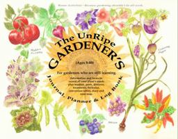 The UnRipe Gardener's Journal, Planner & Log Book: Information and forms to record all your plant’s needs, plus weather, pests & diseases, treatments, ... and zone map. (The Garden Journal Log Books) 0998107867 Book Cover