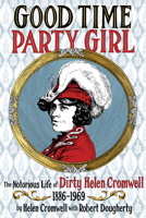 Good Time Party Girl: The Notorious Life of Dirty Helen Cromwell, 1886-1969 1627310789 Book Cover