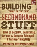 Building with Secondhand Stuff: How to Re-Claim, Re-Vamp, Re-Purpose & Re-Use Salvaged & Leftover Building Materials 1589236629 Book Cover