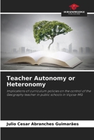 Teacher Autonomy or Heteronomy: Implications of curriculum policies on the control of the Geography teacher in public schools in Viçosa-MG 6206310876 Book Cover