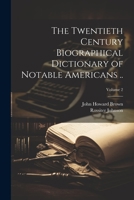 The Twentieth Century Biographical Dictionary of Notable Americans ..; Volume 2 1021801925 Book Cover