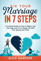 Fix Your Marriage in 7 Steps: A Practical Guide on How to Repair Your Marriage and Live a Happy Life With Your Spouse Ever After 1801143196 Book Cover