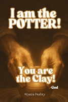 I am the Potter you are the Clay B0FLJ7BX2J Book Cover