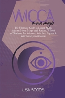 Wicca Moon Magic: The Ultimate Guide to Lunar Spells, Wiccan Moon Magic and Rituals. A Book of Shadows for Wiccans, Witches, Pagans & Witchcraft practitioners 1801686149 Book Cover
