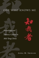 One Who Knows Me: Friendship and Literary Culture in Mid-Tang China 0674504372 Book Cover