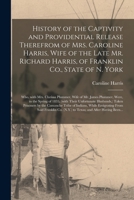 History of the Captivity and Providential Release Therefrom of Mrs. Caroline Harris, Wife of the Late Mr. Richard Harris, of Franklin Co., State of N. York: Who, With Mrs. Clarissa Plummer, Wife of Mr 1014372011 Book Cover