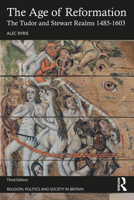 The Age of Reformation: The Tudor and Stewart Realms 1485-1603 (Religion, Politics and Society in Britain) 1138784648 Book Cover