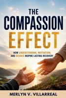 The Compassion Effect: How Understanding, Motivation, and Science Inspire Lasting Recovery B0HCLSM6DK Book Cover