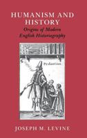 Humanism and History: Origins of Modern English Historiography 0801418852 Book Cover