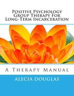 Positive Psychology Group Therapy for Long-Term Incarceration: A Therapy Manual 1494995638 Book Cover