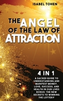 The Angel of the Law of Attraction: 4 in 1- A Sacred Guide to Understanding and Manifest Money, Love, Success and Health in Our Lives-Bonus: the New Secrets to Winning the Lottery 1914061365 Book Cover