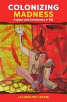 Colonizing Madness: Asylum and Community in Fiji 0824878000 Book Cover