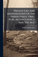 Private Life and Ministrations of the Parish Priest. Orig. Publ. in 'The Church and the Age' 1274280443 Book Cover