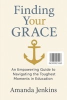 Finding your G.R.A.C.E: Navigating The Toughest Moments In Education B0FKZCZ93Y Book Cover