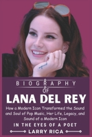 LANA DEL REY BIOGRAPHY: How a Modern Icon Transformed the Sound and Soul of Pop Music, Her Life, Legacy, and Sound of a Modern Icon B0DSFHH3QH Book Cover
