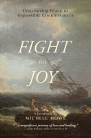 Fight For Joy: Discovering Peace in Impossible Circumstances 1619584131 Book Cover