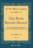 The Book Review Digest, Vol. 14: Fourteenth Annual Cumulation; Reviews of 1918 Books; February, 1919 (Classic Reprint) 0267382715 Book Cover