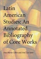 Latin American Studies: An Annotated Bibliography of Core Works 0786412569 Book Cover