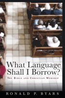 What Language Shall I Borrow?: The Bible and Christian Worship 0802840140 Book Cover