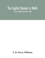 The English element in Welsh; a study of English loan-words in Welsh 1379237076 Book Cover