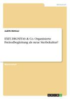 EXIT, DIGNITAS & Co. Organisierte Freitodbegleitung als neue Sterbekultur? (German Edition) 366891365X Book Cover