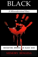 Black A Misunderstood Race: Navigating America in Black Skin 099953713X Book Cover