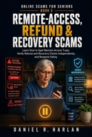 Remote-Access, Refund & Recovery Scams: Learn How to Spot Remote-Access Traps, Verify Refund and Recovery Claims Independently, and Respond Safely (Online Scams for Seniors) B0HFTFJTB7 Book Cover