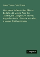 Grammaire Italienne. Simplifiee et Reduite a 20 Lecons, Avec des Themes, des Dialogues, et un Petit Regueil de Traits D'histoire en Italian, a L'usage des Commencans (French Edition) 3563355355 Book Cover