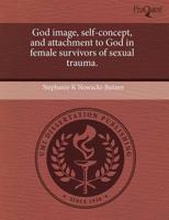 God Image, Self-Concept, and Attachment to God in Female Survivors of Sexual Trauma 1244012408 Book Cover