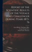 Report of the Scientific Results of the Voyage H.M.S. Challenger During Years 1873-76 1015996159 Book Cover