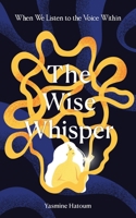 The Wise Whisper: When We Listen to the Voice Within B0H6QXBLJ8 Book Cover