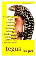 TEGUS AS PET: Everything about Tegus Availability, Housing, Hatchling, Substrate, Feeding, Water And Humidity And How They Make Great Pet B08HGPPQ8T Book Cover