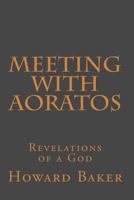 Meeting With Aoratos: Revelations of a God 1495461602 Book Cover