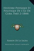 Histoire Physique Et Politique De L'Ile De Cuba, Part 2 (1844) 1120498066 Book Cover
