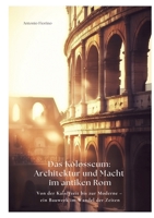 Das Kolosseum: Architektur und Macht im antiken Rom: Von der Kaiserzeit bis zur Moderne - ein Bauwerk im Wandel der Zeiten (German Edition) 338442512X Book Cover