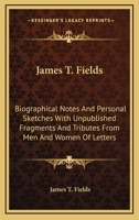 James T. Fields;: Biographical notes and personal sketches (Kennikat Press scholarly reprints. Series on literary America in the nineteenth century) 1408627078 Book Cover