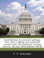 Contributions to Economic Geology, 1913, Part I, Metals and Nonmetals Except Fuels: The Rochester Mining District, Nevada: Usgs Bulletin 580-M 1287042724 Book Cover