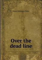 Over the Dead Line; Or, Tracked by Blood-Hounds; Giving the Author's Personal Experience During Eleven Months That He Was Confined in Pemberton, Libby, Belle Island, Andersonville, Ga., and Florence, 144464744X Book Cover