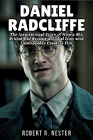 DANIEL RADCLIFFE BIOGRAPHY: The Inspirational Story of How a Shy British Kid Became a Global Icon with Unstoppable Creative Fire B0F5Y17YK2 Book Cover
